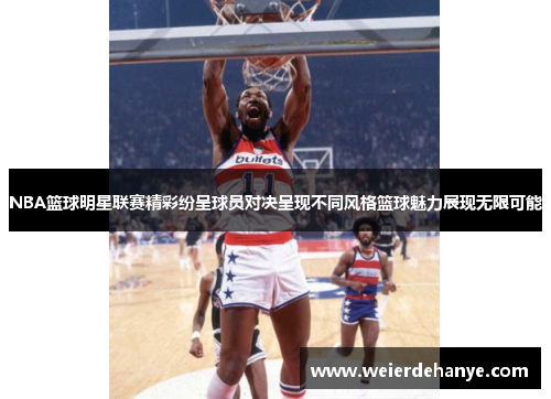 NBA篮球明星联赛精彩纷呈球员对决呈现不同风格篮球魅力展现无限可能