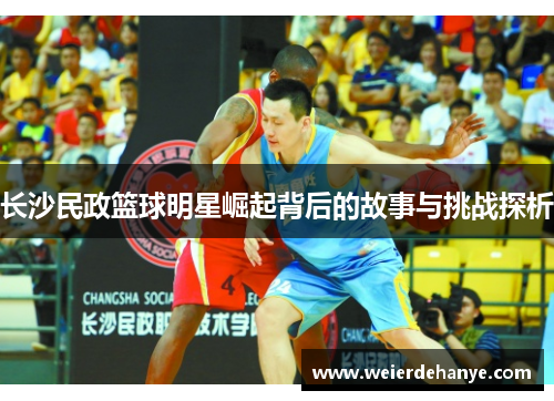 长沙民政篮球明星崛起背后的故事与挑战探析